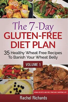 E-Book (epub) The 7-Day Gluten-Free Diet Plan: 35 Healthy Wheat Free Recipes To Banish Your Wheat Belly - Volume 1 von Rachel Richards