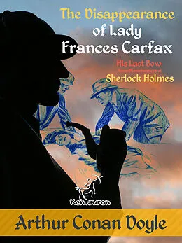 E-Book (epub) The Disappearance of Lady Frances Carfax (His Last Bow: Some Reminiscences of Sherlock Holmes) von Arthur Conan Doyle