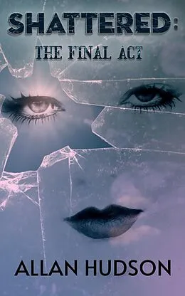 E-Book (epub) Shattered: The Final Act. (The Shattered Series Book 4, #4) von Allan Hudson