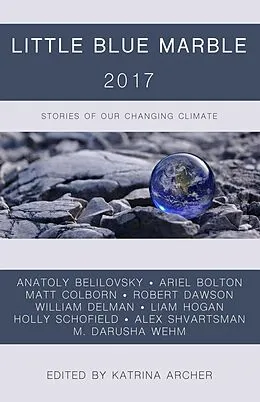 E-Book (epub) Little Blue Marble 2017: Stories of Our Changing Climate von M. Darusha Wehm, Anatoly Belilovsky, Alex Shvartsman