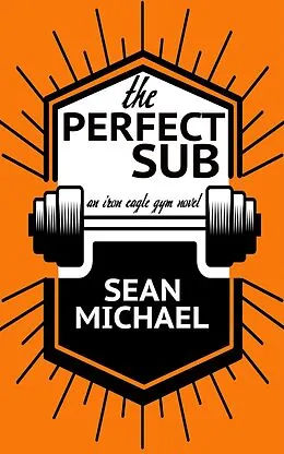 E-Book (epub) The Perfect Sub (Iron Eagle Gym, #2) von Sean Michael
