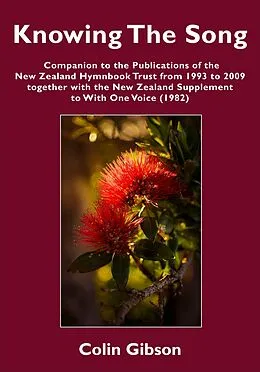 E-Book (epub) Knowing the Song: A Companion to the Publications of the New Zealand Hymnbook Trust from 1993 to 2009 Together with the New Zealand Supplement to With One Voice (1982) von Colin Gibson