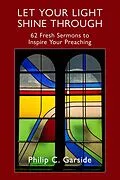 E-Book (epub) Let Your Light Shine through: 62 Fresh Sermons to Inspire Your Preaching von Philip Garside