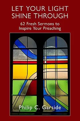 E-Book (epub) Let Your Light Shine through: 62 Fresh Sermons to Inspire Your Preaching von Philip Garside