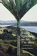 ePUB Every morning, so far, I'm alive von Wendy Parkins