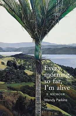 PDF Every morning, so far, I'm alive von Wendy Parkins