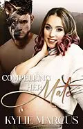 E-Book (epub) Compelling Her Mate (The Huntsville Misfits Pack) von Kylie Marcus