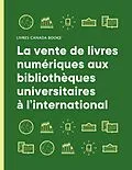 E-Book (pdf) La vente de livres numériques aux bibliothèques universitaires à l'international von Labbe Stephane Labbe, Dugas Marie-Eve Dugas