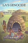 E-Book (epub) LA's Genocide: What, Where, Why, When--The Story of the First Americans von C. R. King