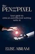 E-Book (epub) The Pen and the Pixel: Your Guide to Ethical and Efficient Writing with AI von Elise Abram
