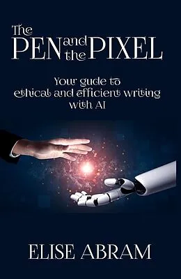 E-Book (epub) The Pen and the Pixel: Your Guide to Ethical and Efficient Writing with AI von Elise Abram
