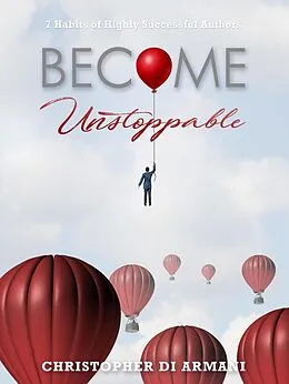 E-Book (epub) Become Unstoppable: 7 Habits of Highly Successful Authors (Author Success Foundations, #6) von Christopher di Armani