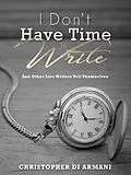 E-Book (epub) I Don't Have Time to Write and Other Lies Writers Tell Themselves (Author Success Foundations, #7) von Christopher di Armani