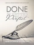 E-Book (epub) Done is Better than Perfect: 7 Keys to Finish Writing Your Book Fast (Author Success Foundations, #5) von Christopher di Armani