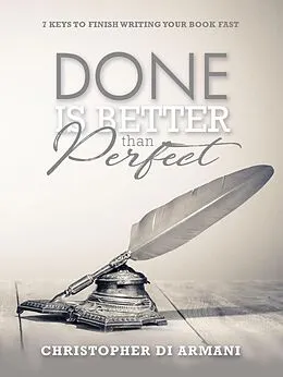 E-Book (epub) Done is Better than Perfect: 7 Keys to Finish Writing Your Book Fast (Author Success Foundations, #5) von Christopher di Armani