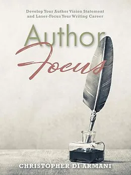 E-Book (epub) Author Focus: Develop Your Author Vision Statement and Laser-Focus Your Writing Career (Author Success Foundations, #3) von Christopher di Armani