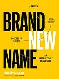 E-Book (epub) Brand New Name: A Proven, Step-by-Step Process to Create an Unforgettable Brand Name von Jeremy Miller