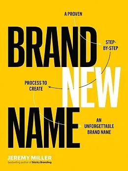 E-Book (epub) Brand New Name: A Proven, Step-by-Step Process to Create an Unforgettable Brand Name von Jeremy Miller