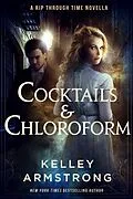E-Book (epub) Cocktails & Chloroform (A Rip Through Time, #2.5) von Kelley Armstrong