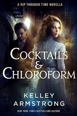 E-Book (epub) Cocktails & Chloroform (A Rip Through Time, #2.5) von Kelley Armstrong