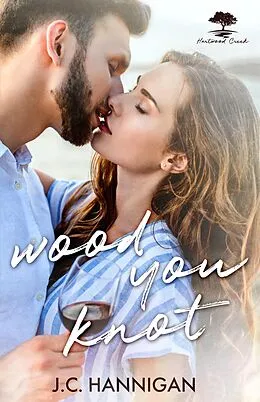 E-Book (epub) Wood You Knot (Hartwood Creek Romance) von J. C. Hannigan