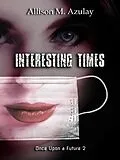 E-Book (epub) Interesting Times (Once Upon A Future, #2) von Allison M. Azulay