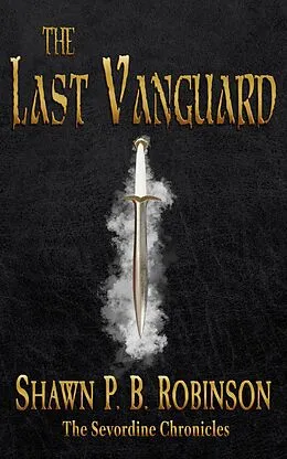 E-Book (epub) The Last Vanguard (The Sevordine Chronicles, #1) von Shawn P. B. Robinson