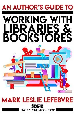 E-Book (epub) An Author's Guide to Working with Libraries and Bookstores (Stark Publishing Solutions, #3) von Mark Leslie Lefebvre