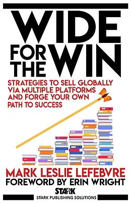 E-Book (epub) Wide for the Win: Strategies to Sell Globally via Multiple Platforms and Forge Your Own Path to Success (Stark Publishing Solutions, #4) von Mark Leslie Lefebvre