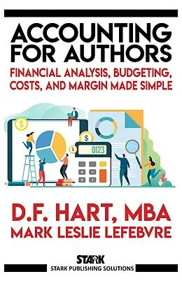 E-Book (epub) Accounting for Authors: Financial Analysis, Budgeting, Costs, and Margin Made Simple (Stark Publishing Solutions, #6) von D. F. Hart, Mark Leslie Lefebvre
