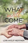 E-Book (epub) What Will Come (Between Worlds, #7) von Lori Wolf-Heffner, Susan Fish, Heather Wright