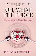 E-Book (epub) Oh, What the Fudge (Love on Belmont, #2) von Lori Wolf-Heffner