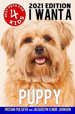 E-Book (epub) I Want A Puppy (Best Pets For Kids Book 4) von Tristan Pulsifer, Jacquelyn Johnson