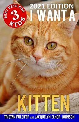 E-Book (epub) I Want A Kitten (Best Pets For Kids Book 3) von Tristan Pulsifer, Jacquelyn Johnson