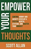 E-Book (epub) Empower Your Thoughts: Control Worry and Anxiety, Develop a Positive Mental Attitude, and Master Your Mindset (Pathways to Mastery Series, #2) von Scott Allan