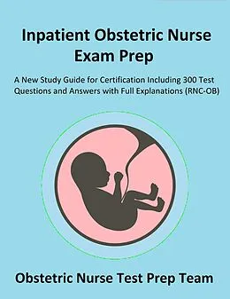 E-Book (epub) Inpatient Obstetric Nurse Exam Prep 2020-2021: A New Study Guide for Certification Including 300 Test Questions and Answers with Full Explanations (RNC-OB) von Obstetric Nurse Test Prep Team