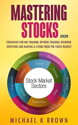 E-Book (epub) Mastering Stocks 2020: Strategies for Day Trading, Options Trading, Dividend Investing and Making a Living from the Stock Market von Michael K Brown