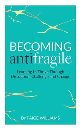 E-Book (epub) Becoming Antifragile: Learning to Thrive Through Disruption, Challenge and Change von Paige Williams