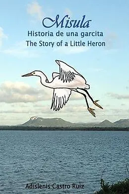 E-Book (epub) Misula - Historia de una garcita / Misula - The History of a Little Heron von Adislenis Castro Ruiz