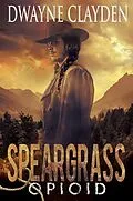 E-Book (epub) Speargrass-Opioid (Speargrass Series, #1) von Dwayne Clayden