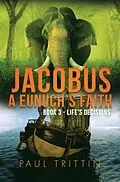 E-Book (epub) JACOBUS A EUNUCH'S FAITH; BOOK 3 - LIFE'S DECISIONS von Paul Trittin