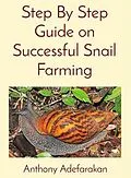 E-Book (epub) Step By Step Guide on Successful Snail Farming von Anthony O Adefarakan