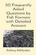 Kartonierter Einband 50 Frequently Asked Questions by Fish Farmers with Detailed Answers von Anthony O Adefarakan