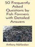 E-Book (epub) 50 Frequently Asked Questions by Fish Farmers with Detailed Answers von Anthony O Adefarakan