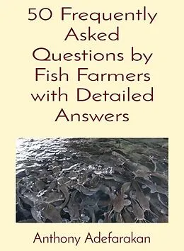 E-Book (epub) 50 Frequently Asked Questions by Fish Farmers with Detailed Answers von Anthony O Adefarakan