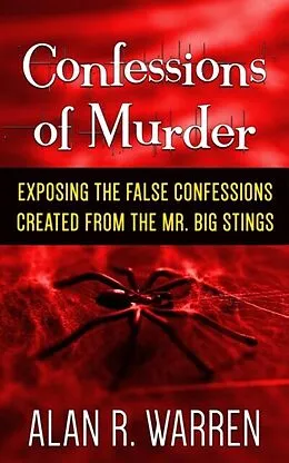 E-Book (epub) Confession of Murder; Exposing the False Confessions Created from the Mr. Big Stings von Alan R Warren