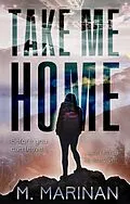 E-Book (epub) Take Me Home: A Sci-Fi Survivalist Adventure Novel von M. Marinan