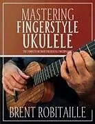Kartonierter Einband Mastering Fingerstyle Ukulele von Brent C Robitaille
