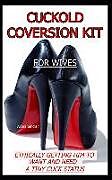 Couverture cartonnée Cuckold Conversion Kit - For Wives: Ethically Getting Him To Want And Need A Tiny Cuck Status de Allora Sinclair