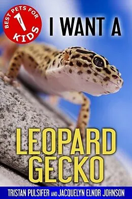 E-Book (epub) I Want A Leopard Gecko von Tristan Pulsifer Pulsifer, Jacquelyn Elnor Johnson